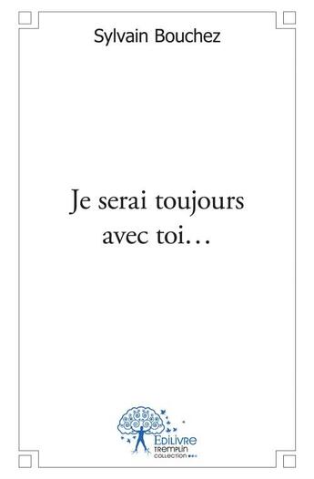 Couverture du livre « Je serai toujours avec toi... » de Sylvain Bouchez aux éditions Edilivre