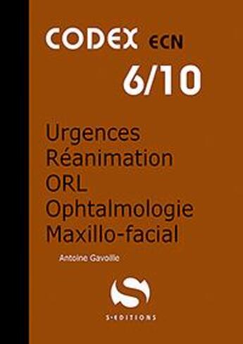 Couverture du livre « Codex ECN 6/10 ; urgences ; réanimation ; orl ; ophtalmologie ; maxilo-facial » de Antoine Gavoille aux éditions S-editions