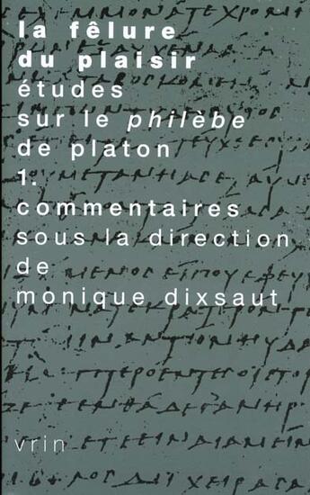 Couverture du livre « La felure du plaisir. etudes sur le philebe de platon vol. 1 - commentaires » de Monique Dixsaut aux éditions Vrin