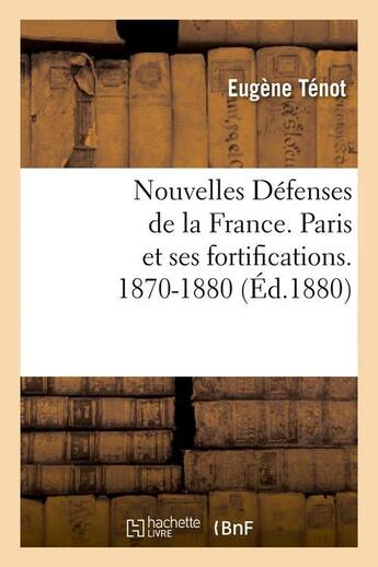 Couverture du livre « Nouvelles defenses de la france. paris et ses fortifications. 1870-1880 (ed.1880) » de  aux éditions Hachette Bnf