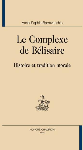 Couverture du livre « Le complexe de Bélisaire ; histoire et tradition morale » de Anne-Sophie Barrovecchio aux éditions Honore Champion