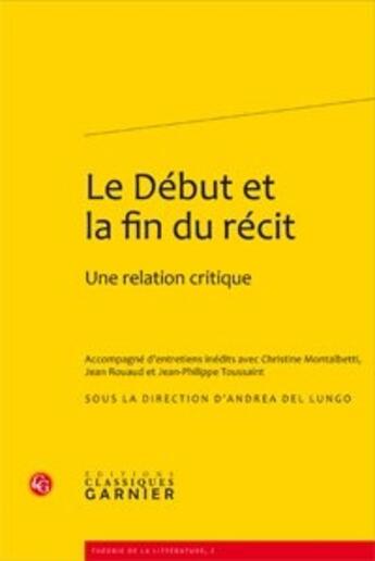 Couverture du livre « Le début et la fin du récit ; une relation critique » de Andrea Del Lungo aux éditions Classiques Garnier