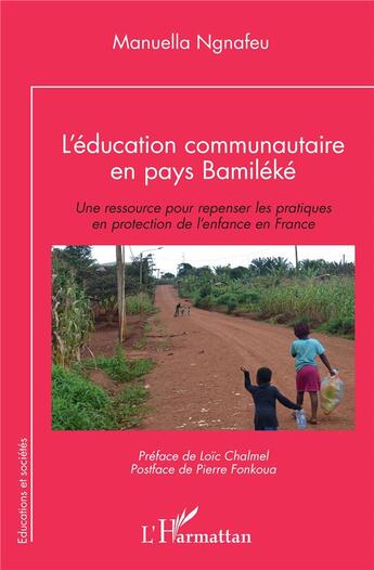 Couverture du livre « L'éducation communautaire en pays Bamiléké : une ressource pour repenser les pratiques en protection de l'enfance en France » de Manuella Ngnafeu aux éditions L'harmattan