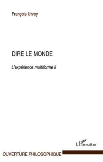 Couverture du livre « Dire le monde ; l'expérience multiforme Tome 2 » de Francois Urvoy aux éditions L'harmattan