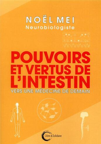 Couverture du livre « Pouvoirs et vertus de l'intestin ; ce second cerveau qu'on ignore » de Noel Mei aux éditions Libre & Solidaire