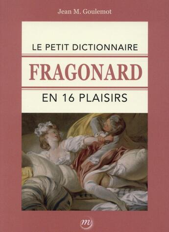 Couverture du livre « Le petit dictionnaire Fragonard en 16 plaisirs » de Jean-Marie Goulemot aux éditions Reunion Des Musees Nationaux