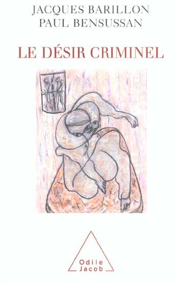 Couverture du livre « Le désir criminel » de Jacques Barillon et Paul Bensussan aux éditions Odile Jacob