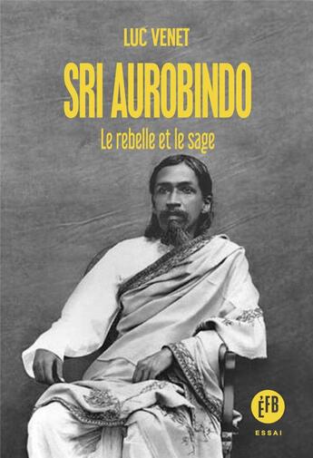 Couverture du livre « Sri Aurobindo ; le rebelle et le sage » de Luc Venet aux éditions Les Peregrines