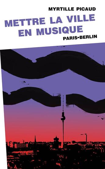 Couverture du livre « Mettre la ville en musique (Paris-Berlin) » de Myrtille Picaud aux éditions Pu De Vincennes