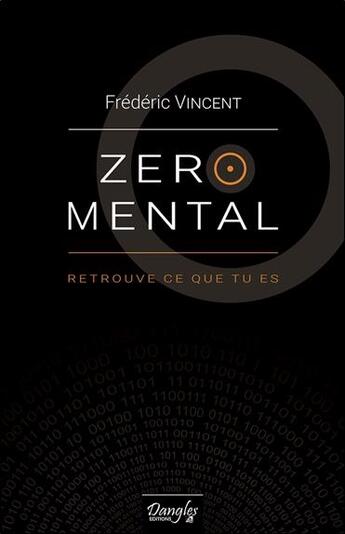Couverture du livre « Zéro mental ; retrouve ce que tu es » de Frédéric Vincent aux éditions Dangles