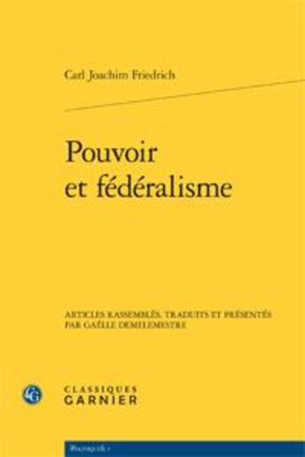 Couverture du livre « Pouvoir et fédéralisme » de Carl Joachim Friedrich aux éditions Classiques Garnier