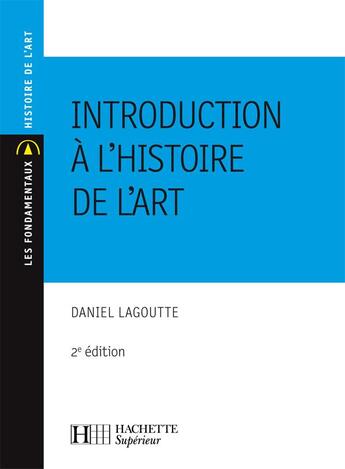 Couverture du livre « Introduction à l'histoire de l'art (2e édition) » de Daniel Lagoutte aux éditions Hachette Education