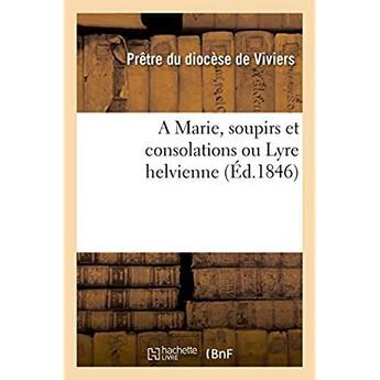 Couverture du livre « A marie, soupirs et consolations ou lyre helvienne » de Pretre Diocese De Vi aux éditions Hachette Bnf