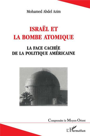 Couverture du livre « Israël et la bombe atomique ; la face cachée de la politique américaine » de Mohamed Abdel Azim aux éditions L'harmattan