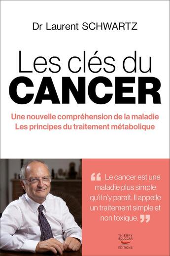 Couverture du livre « Les clés du cancer : une nouvelle compréhension de la maladie » de Laurent Schwartz aux éditions Thierry Souccar