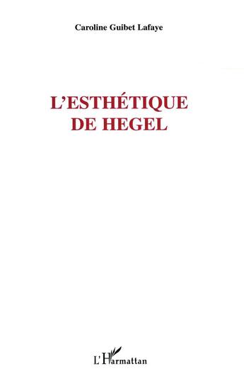 Couverture du livre « L'esthétique de Hegel » de Caroline Guibet Lafaye aux éditions L'harmattan