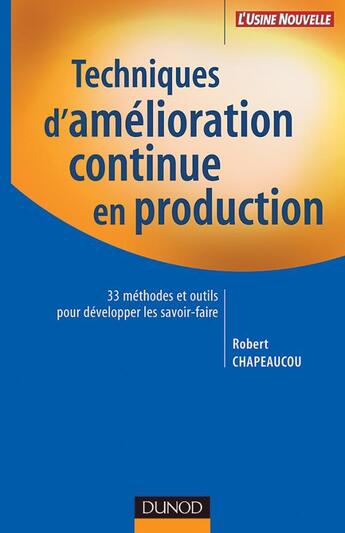 Couverture du livre « Techniques d'amelioration continue en production - 33 methodes et outils pour developper les savoir- » de Robert Chapeaucou aux éditions Dunod
