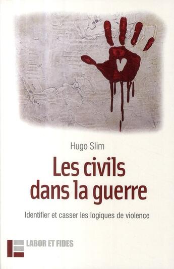 Couverture du livre « Les civils dans la guerre ; identifier et casser les logiques de violence » de Hugo Slim aux éditions Labor Et Fides
