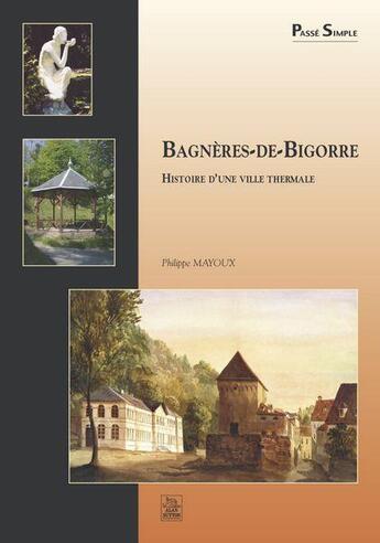 Couverture du livre « Bagnères-de-Bigorre ; histoire d'une ville thermale » de Philippe Mayoux aux éditions Editions Sutton