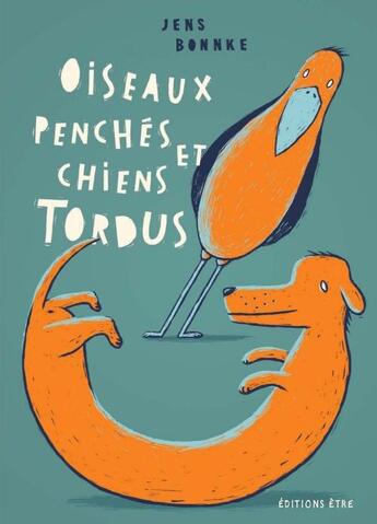 Couverture du livre « Oiseaux penchés et chiens tordus » de Jens Bonnke aux éditions Etre