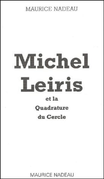 Couverture du livre « Michel Leiris et la quadrature du cercle » de Maurice Nadeau aux éditions Maurice Nadeau