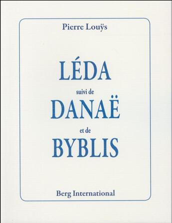 Couverture du livre « Leda suivi de danae suivi de byblis » de Pierre Louys aux éditions Berg International