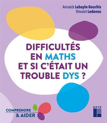 Couverture du livre « Difficultés en maths : et si c'était un trouble dys ? » de Vincent Lodenos et Annaick Lebayle-Bourhis aux éditions Retz