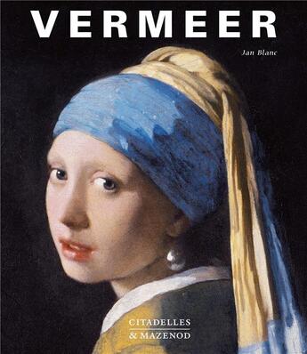 Couverture du livre « Vermeer ; la fabrique de la gloire » de Jan Blanc aux éditions Citadelles & Mazenod
