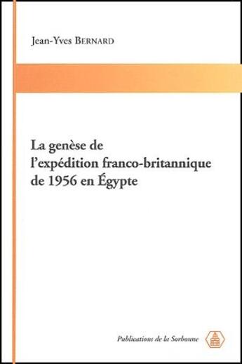 Couverture du livre « La genèse de l'expédition franco-britannique de 1956 en Egypte » de Jean-Yves Bernard aux éditions Editions De La Sorbonne