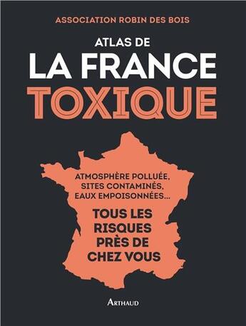 Couverture du livre « Atlas de la France toxique » de Robin Des Bois aux éditions Arthaud