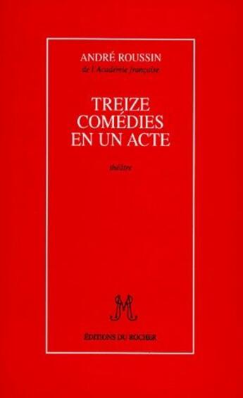 Couverture du livre « Treize comédies en un acte » de Andre Roussin aux éditions Rocher