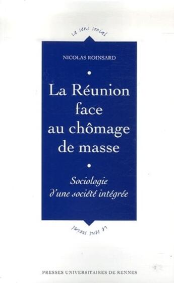 Couverture du livre « La Réunion face au chômage de masse ; sociolologie d'une société intégrée » de Nicolas Roinsard aux éditions Pu De Rennes