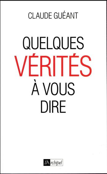 Couverture du livre « Quelques vérités à vous dire » de Claude Gueant aux éditions Archipel
