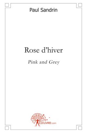 Couverture du livre « Rose d'hiver ; pink and grey » de Sandrin Paul aux éditions Edilivre