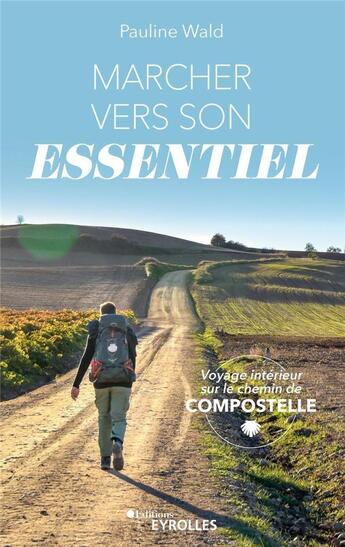 Couverture du livre « Marcher vers son essentiel : voyage intérieur sur le chemin de Compostelle » de Pauline Wald aux éditions Eyrolles