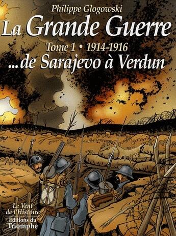 Couverture du livre « La grande guerre Tome 1 ; 1914-1916...de Sarajevo à Verdun » de Philippe Glogowski aux éditions Triomphe