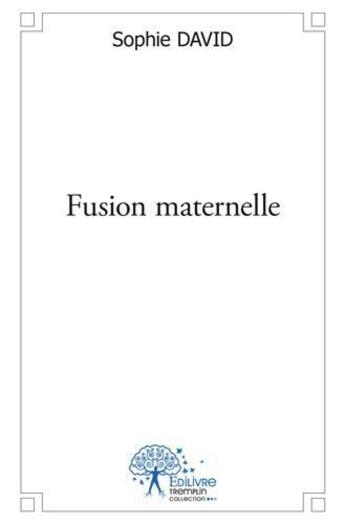Couverture du livre « Fusion maternelle » de Sophie David aux éditions Edilivre