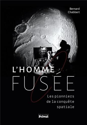 Couverture du livre « L'homme-fusée ; les pionniers de la conquête spatiale de 1944 à 1969 » de Bernard Chabbert aux éditions Privat