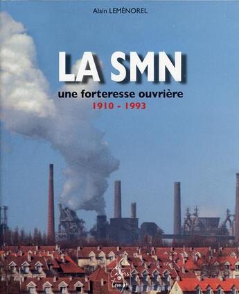 Couverture du livre « La SMN, une forteresse ouvrière ; 1910-1993 » de Alain Lemenorel aux éditions Cahiers Du Temps
