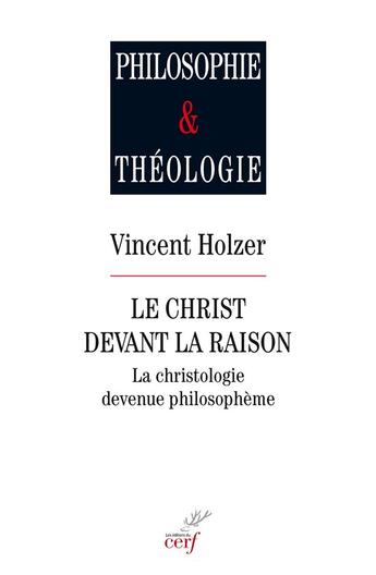 Couverture du livre « Le Christ devant la raison ; la christologie devenue philosophème » de Vincent Holzer aux éditions Cerf