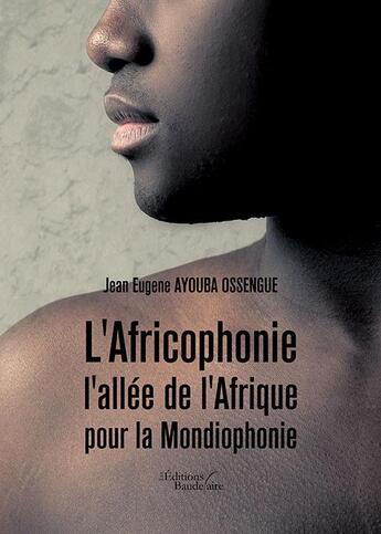 Couverture du livre « L'africophonie ; l'allée de l'Afrique pour la Mondiophonie » de Jean Eugene Ayouba Ossengue aux éditions Baudelaire
