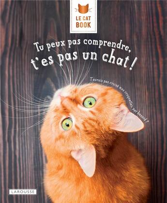 Couverture du livre « Le cat book ; tu peux pas comprendre, t'es pas un chat ! » de Alice Zabee et Aurelie Lemoine aux éditions Larousse