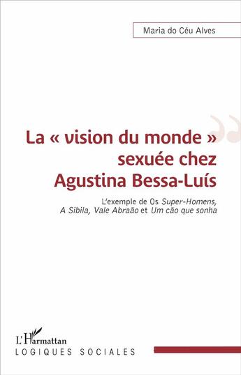 Couverture du livre « La vision du monde sexuée chez Agustina Bessa-Luis ; l'exemple de Os super homens a sibila vale abra » de Maria Do Ceu Alves aux éditions L'harmattan