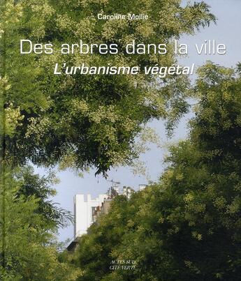 Couverture du livre « Des arbres dans la ville ; l'urbanisme végétal » de Caroline Mollie aux éditions Actes Sud