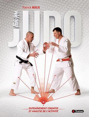 Couverture du livre « Judo, entraînement cognitif et analyse de l'activité Tome 1 » de Patrick Roux aux éditions 4 Trainer