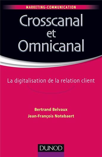 Couverture du livre « Du crosscanal à l'omnicanal ; la digitalisation de la relation client » de Jean-Francois Notebaert et Bertrand Belvaux aux éditions Dunod