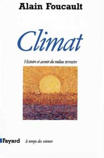 Couverture du livre « Climat : Histoire et avenir du milieu terrestre » de Alain Foucault aux éditions Fayard