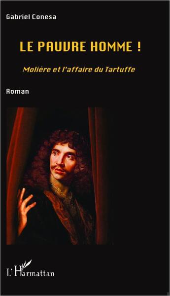 Couverture du livre « Le pauvre homme! Molière et l'affaire du Tartuffe » de Gabriel Conesa aux éditions L'harmattan