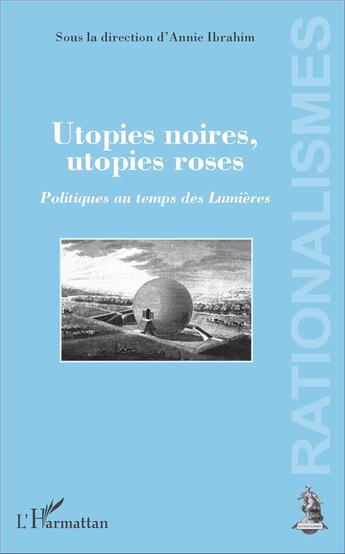Couverture du livre « Utopies noires, utopies roses ; politiques au temps des lumières » de Annie Ibrahim aux éditions L'harmattan