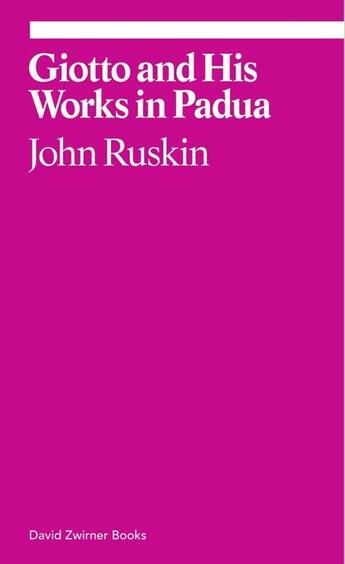Couverture du livre « John ruskin giotto and his works in pauda » de John Ruskin aux éditions David Zwirner